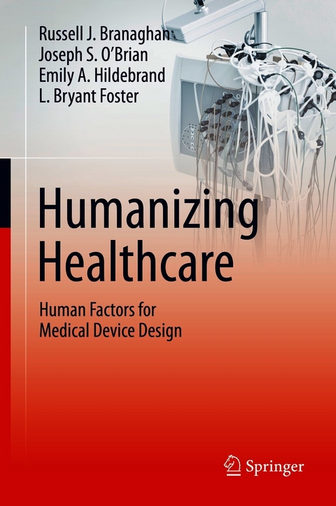 Humanizing Healthcare &ndash; Human Factors for Medical Device Design - Russell J. Branaghan, Joseph S. O&rsquo;Brian, Emily A. Hildebrand, L. Bryant Foster