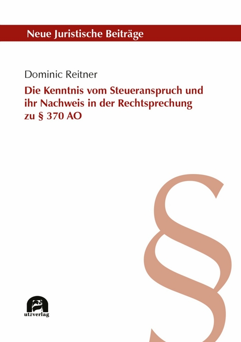 Die Kenntnis vom Steueranspruch und ihr Nachweis in der Rechtsprechung zu &sect; 370 AO -  Dominic Reitner