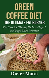 Green Coffee Diet: The Ultimate Fat Burner - Dieter Mann