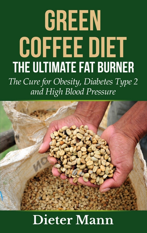 Green Coffee Diet: The Ultimate Fat Burner - Dieter Mann