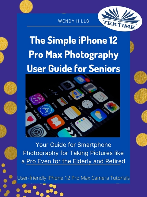 Simple IPhone 12 Pro Max Photography User Guide For Seniors -  Wendy Hills