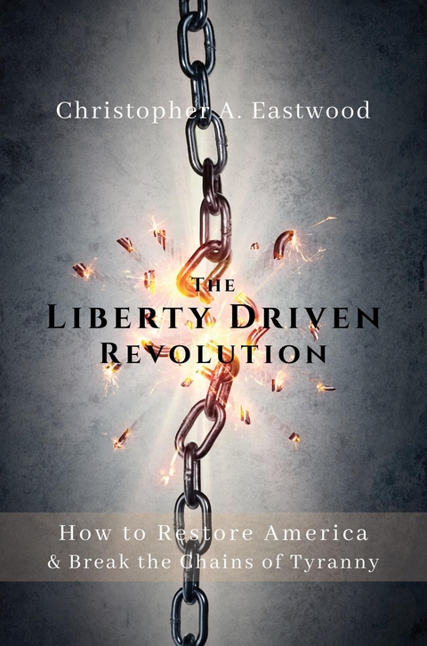 The Liberty Driven Revolution - Christopher A Eastwood