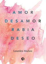 Amor, Desamor, Rabia, Deseo - Lourdes Muñoz
