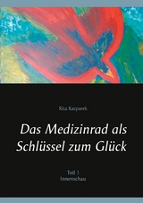 Das Medizinrad als Schl&uuml;ssel zum Gl&uuml;ck Teil 1 - Rita Kasparek