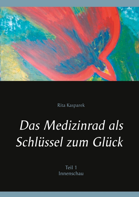 Das Medizinrad als Schl&uuml;ssel zum Gl&uuml;ck Teil 1 - Rita Kasparek