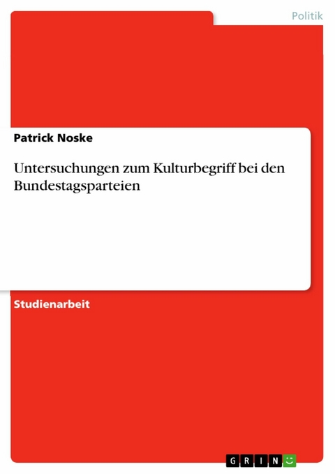 Untersuchungen zum Kulturbegriff bei den Bundestagsparteien - Patrick Noske