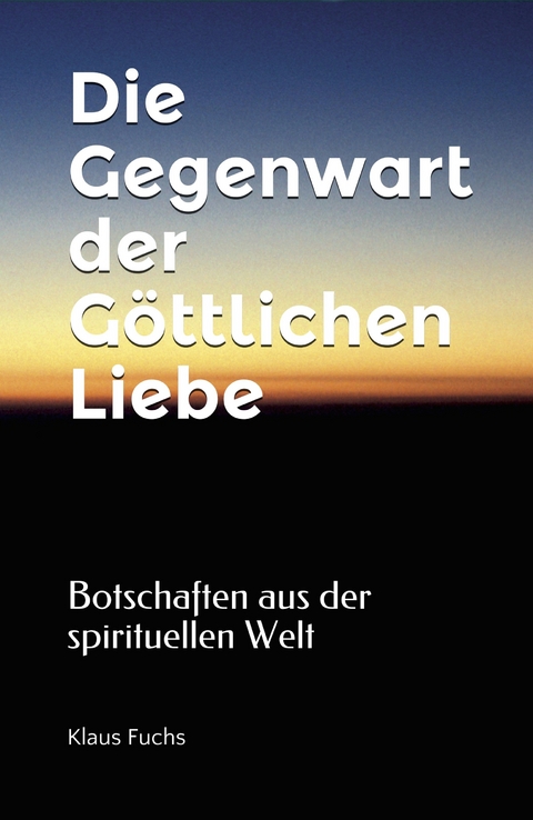 Die Gegenwart der G&ouml;ttlichen Liebe - Klaus Fuchs