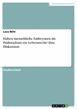 Haben menschliche Embryonen im Frühstadium ein Lebensrecht? Eine Diskussion -  Lara Witt