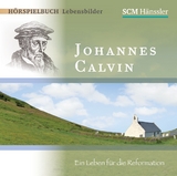 Johannes Calvin - Ein Leben f&uuml;r die Reformation