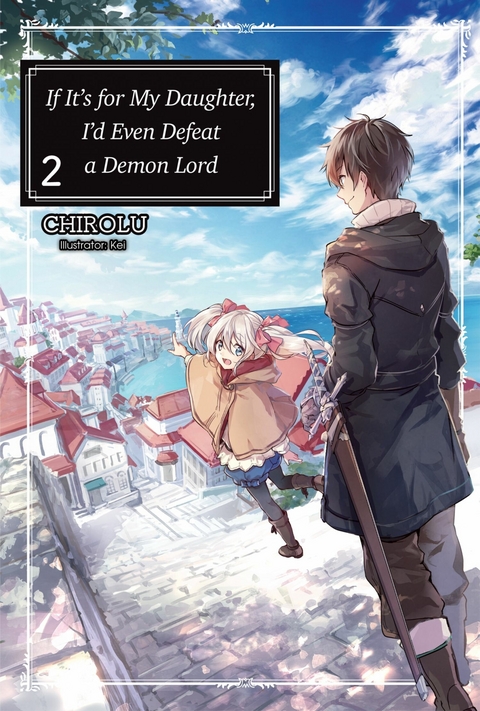 If It's for My Daughter, I'd Even Defeat a Demon Lord: Volume 2 -  Chirolu