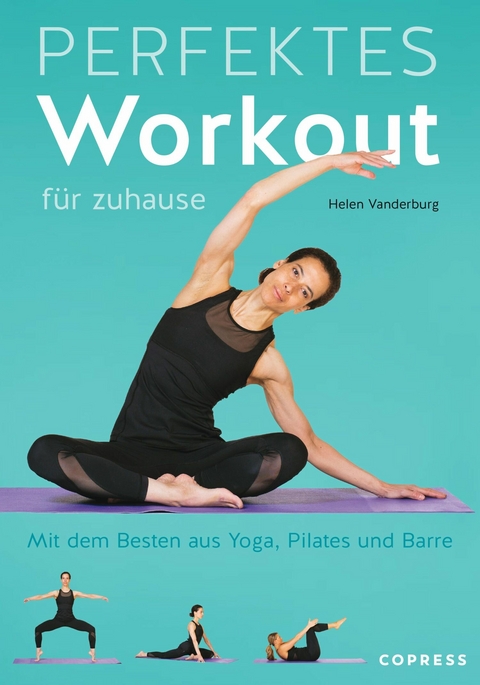 Perfektes Workout f&uuml;r zuhause. Mit dem Besten aus Yoga, Pilates und Barre. -  Helen Vanderburg