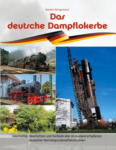 Das deutsche Dampflokerbe - Bastian K&ouml;nigsmann