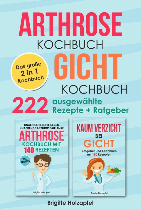 Arthrose Kochbuch | Gicht Kochbuch: 2 in 1 Kochbuch mit 222 ausgew&auml;hlten Rezepten - Brigitte Holzapfel