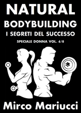 Natural Bodybuilding. I Segreti del Successo. Speciale Donna. Vol. 6/8 - Mirco Mariucci