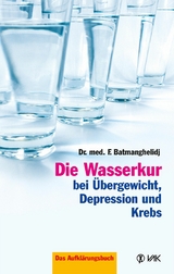 Die Wasserkur bei &Uuml;bergewicht, Depression und Krebs - F Batmanghelidj