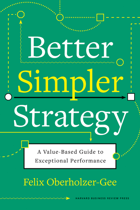 Better, Simpler Strategy - Felix Oberholzer-Gee