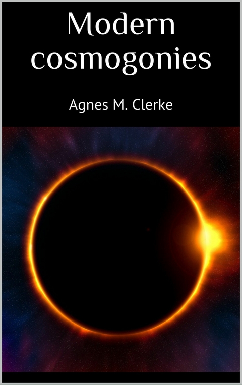 Modern cosmogonies - Agnes M. Clerke