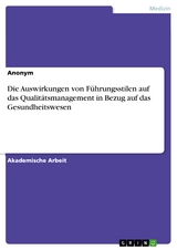 Die Auswirkungen von F&uuml;hrungsstilen auf das Qualit&auml;tsmanagement in Bezug auf das Gesundheitswesen