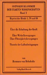 &Uuml;ber die Erhaltung der Kraft /&Uuml;ber Wirbelbewegungen, &uuml;ber discontinuierliche Fl&uuml;ssigkeitsbewegungen /Theorie der Luftschwingungen in R&ouml;hren mit offenen Enden - Hermann von Helmholtz