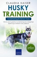 Husky Training &ndash; Hundetraining f&uuml;r Deinen Husky - Claudia Kaiser