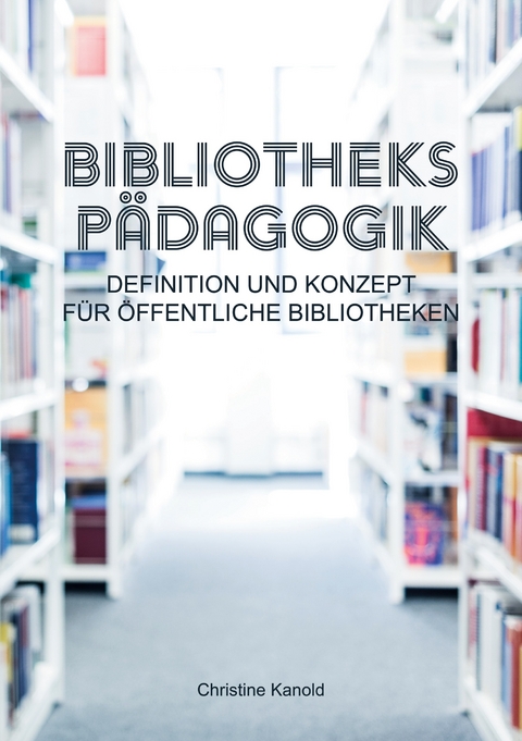 Bibliotheksp&auml;dagogik - Christine Kanold