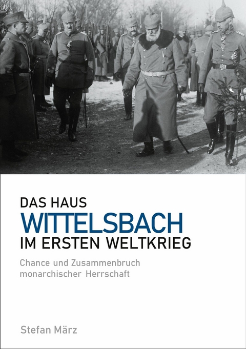 Das Haus Wittelsbach im Ersten Weltkrieg -  Stefan M&auml;rz