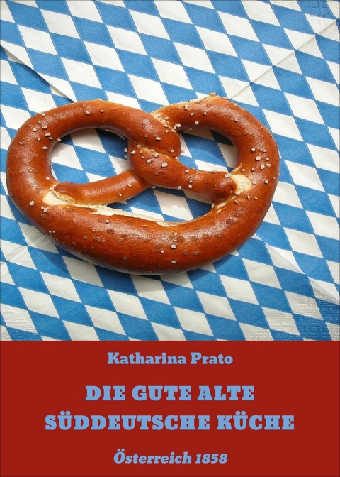 DIE GUTE ALTE S&Uuml;DDEUTSCHE K&Uuml;CHE - Katharina Prato