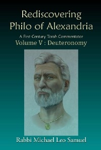Rediscovering Philo of Alexandria. A First Century Torah Commentator, Volume V - Deuteronomy - Michael Leo Samuel
