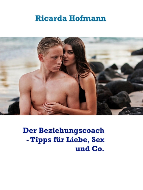 Der Beziehungscoach - Tipps f&uuml;r Liebe, Sex und Co. - Ricarda Hofmann