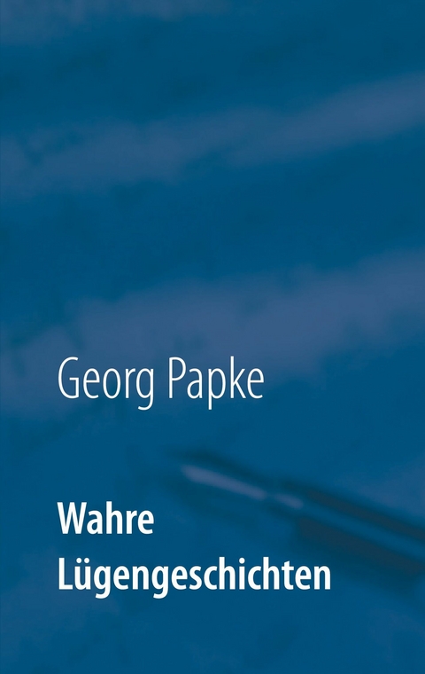 Wahre L&uuml;gengeschichten - Georg Papke