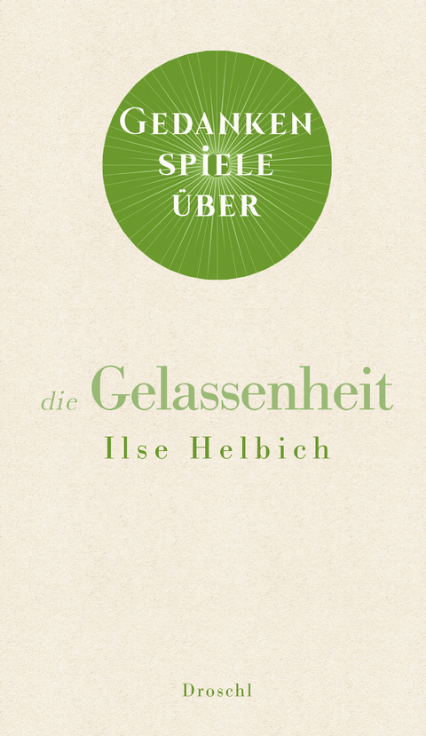 Gedankenspiele &uuml;ber die Gelassenheit - Ilse Helbich