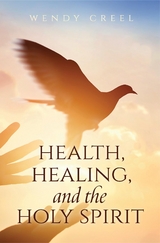 Health, Healing, and the Holy Spirit - Wendy Creel