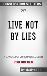 Live Not by Lies: A Manual for Christian Dissidents by Rod Dreher: Conversation Starters - Daily Books