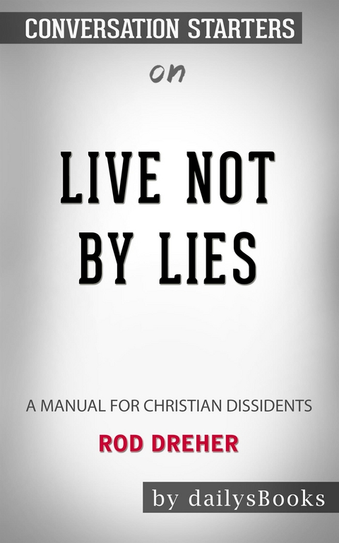 Live Not by Lies: A Manual for Christian Dissidents by Rod Dreher: Conversation Starters - Daily Books