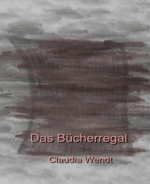 Das B&uuml;cherregal - Claudia Wendt
