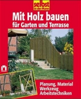Mit Holz bauen f&uuml;r Garten und Terrasse