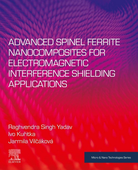 Advanced Spinel Ferrite Nanocomposites for Electromagnetic Interference Shielding Applications -  Ivo Kuritka,  Jarmila Vilcakova,  Raghvendra Singh Yadav