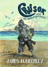 Crusoe and His Consequences - James Dunkerley