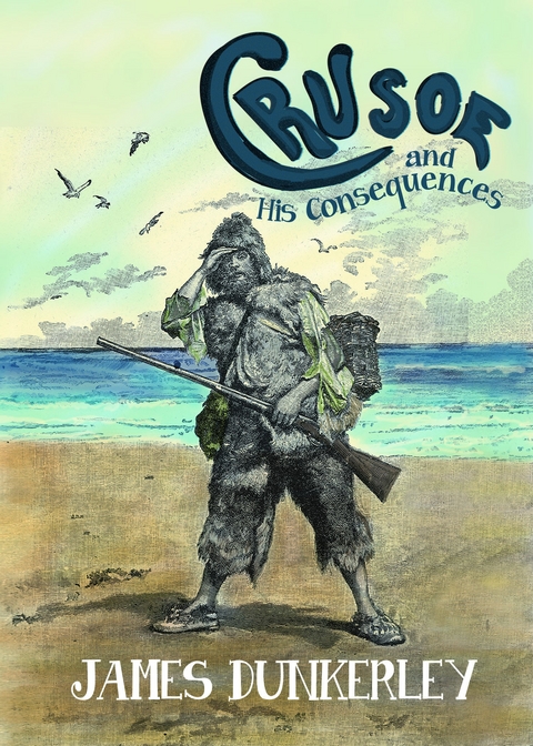 Crusoe and His Consequences - James Dunkerley