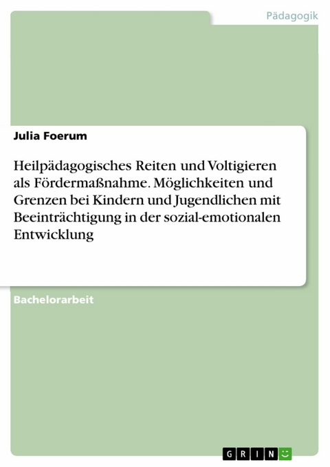 Heilp&auml;dagogisches Reiten und Voltigieren als F&ouml;rderma&szlig;nahme. M&ouml;glichkeiten und Grenzen bei Kindern und Jugendlichen mit Beeintr&auml;chtigung in der sozial-emotionalen Entwicklung - Julia Foerum