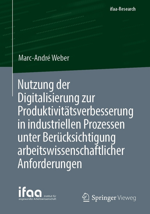 Nutzung der Digitalisierung zur Produktivit&auml;tsverbesserung in industriellen Prozessen unter Ber&uuml;cksichtigung arbeitswissenschaftlicher Anforderungen - Marc-Andr&eacute; Weber
