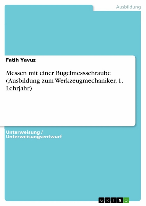 Messen mit einer B&uuml;gelmessschraube (Ausbildung zum Werkzeugmechaniker, 1. Lehrjahr) - Fatih Yavuz