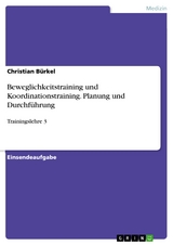 Beweglichkeitstraining und Koordinationstraining. Planung und Durchf&uuml;hrung - Christian B&uuml;rkel