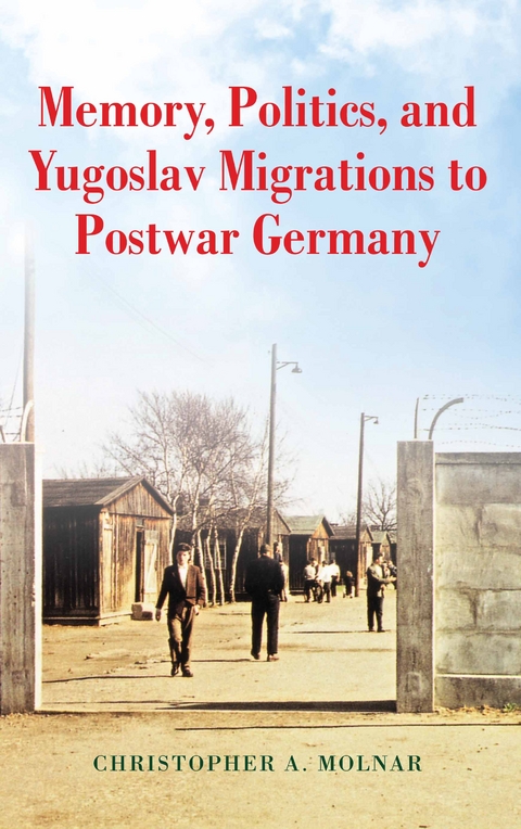 Memory, Politics, and Yugoslav Migrations to Postwar Germany -  Christopher A. Molnar