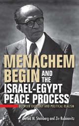 Menachem Begin and the Israel-Egypt Peace Process -  Ziv Rubinovitz,  Gerald M. Steinberg