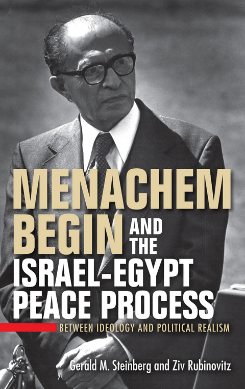 Menachem Begin and the Israel-Egypt Peace Process -  Ziv Rubinovitz,  Gerald M. Steinberg