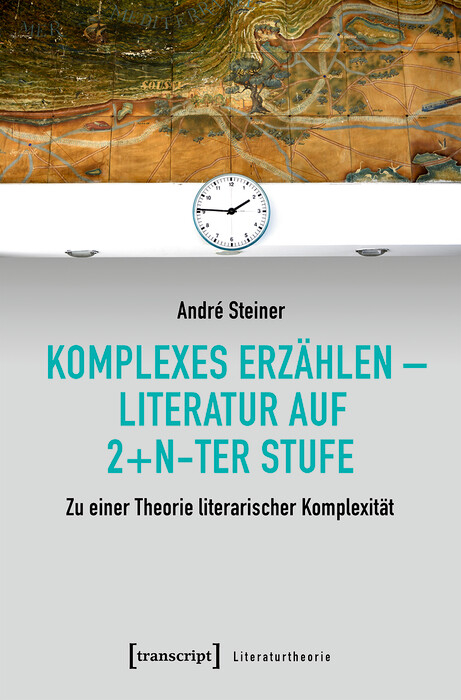 Komplexes Erz&auml;hlen - Literatur auf 2+n-ter Stufe -  Andr&eacute; Steiner