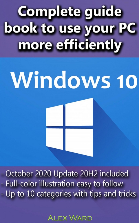 Windows 10 &ndash; Complete guide book to use your PC more efficiently - Alex Ward