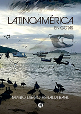 Latinoam&eacute;rica en gotas - Mario DIego Peralta Bahl