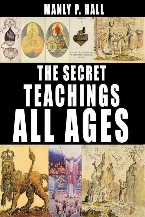 The Secret Teachings of All Ages: An Encyclopedic Outline of Masonic, Hermetic, Qabbalistic and Rosicrucian Symbolical Philosophy - Manly P. Hall